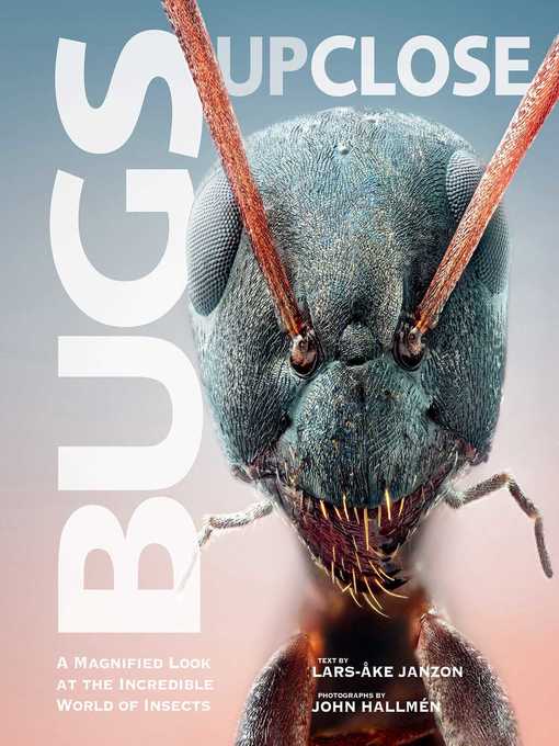 Title details for Bugs Up Close: a Magnified Look at the Incredible World of Insects by Lars-Åke Janzon - Available